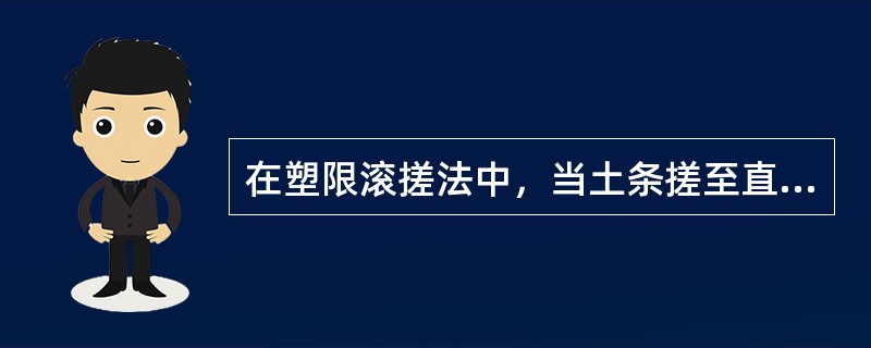 在塑限滚搓法中，当土条搓至直径为5mm时，其产生裂缝并开始断裂，则这时土条的含水率即为土的塑限含水率。（）