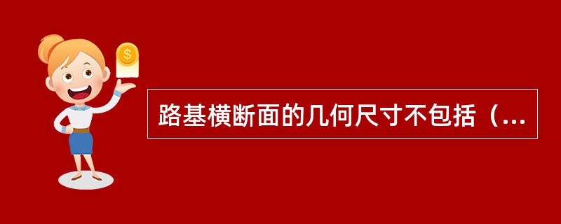 路基横断面的几何尺寸不包括（）。