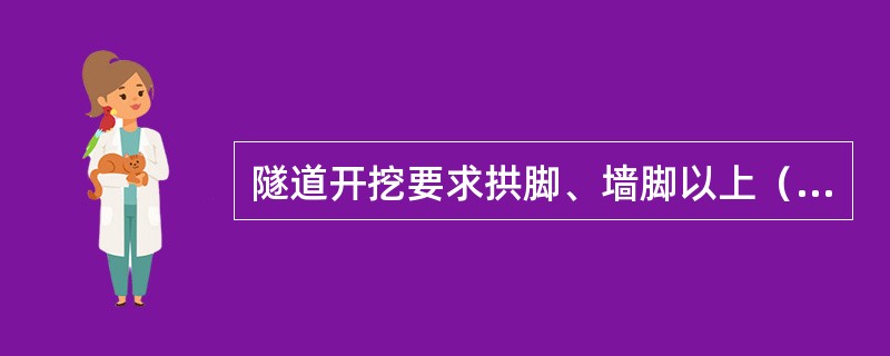 隧道开挖要求拱脚、墙脚以上（ ）范围内严禁欠挖。
