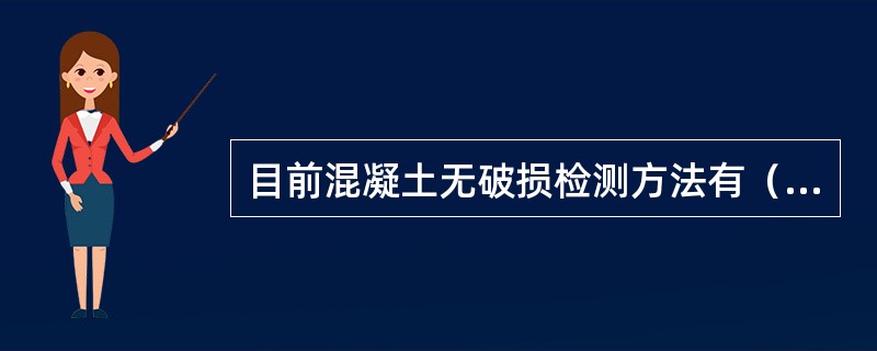 目前混凝土无破损检测方法有（ ）。