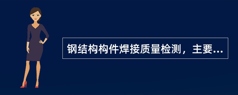 钢结构构件焊接质量检测，主要包括（ ）。