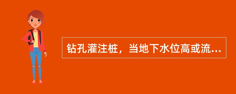 钻孔灌注桩，当地下水位高或流速大时，泥浆指标应取高限。（ ）