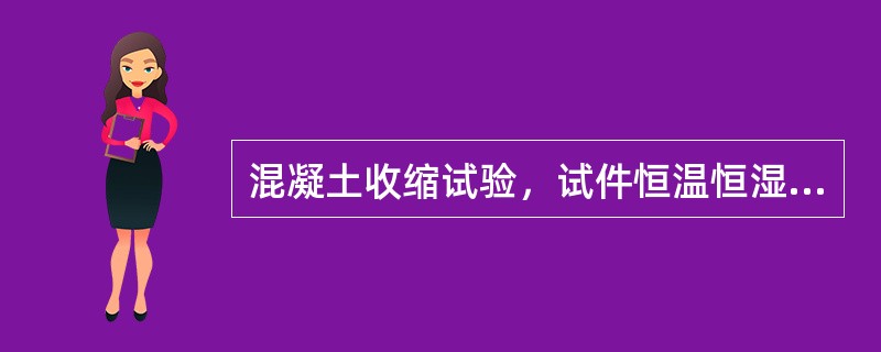 混凝土收缩试验，试件恒温恒湿的条件为（ ）。