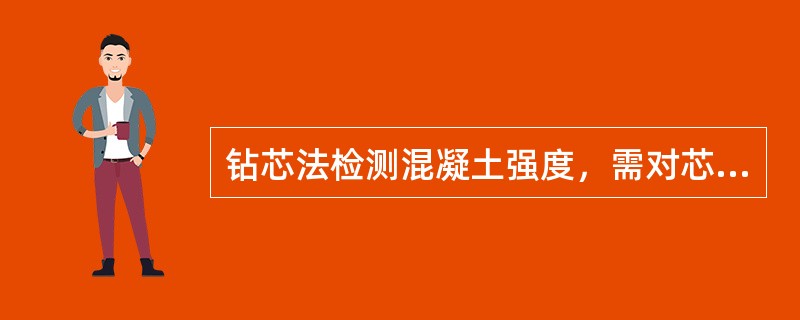 钻芯法检测混凝土强度，需对芯样测量的指标包括（ ）。