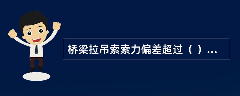 桥梁拉吊索索力偏差超过（ ）时，应检定其安全系数是否满足要求。