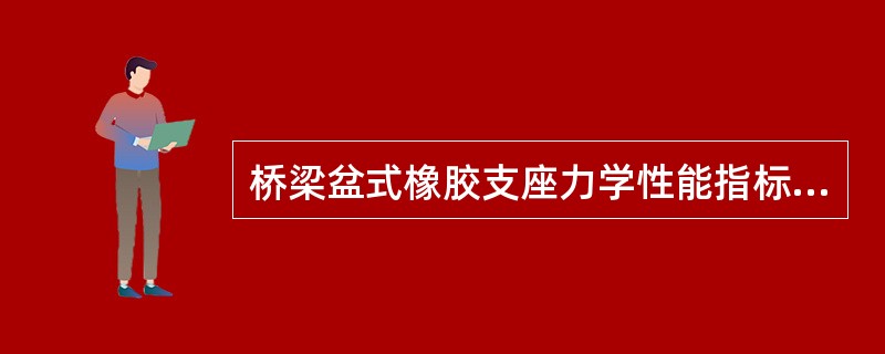 桥梁盆式橡胶支座力学性能指标包括（ ）。