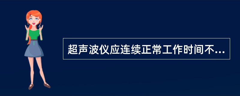 超声波仪应连续正常工作时间不少于（ ）。