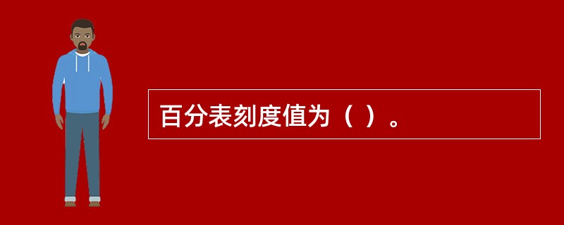 百分表刻度值为（ ）。