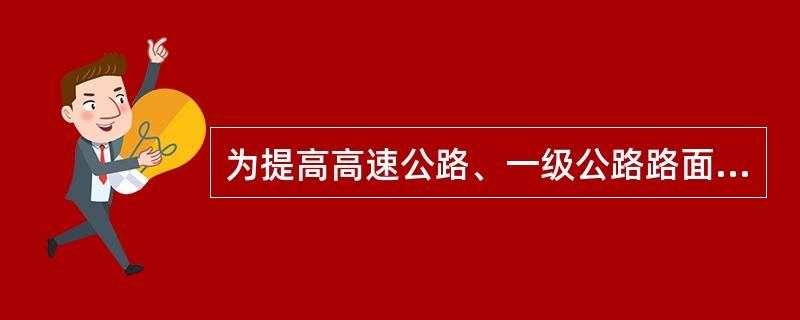 为提高高速公路、一级公路路面的抗滑性，所选石料时应该考虑（）力学指标。