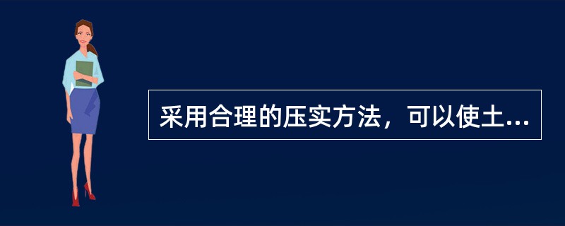 采用合理的压实方法，可以使土变得压实，在短期内提高土的强度。（）