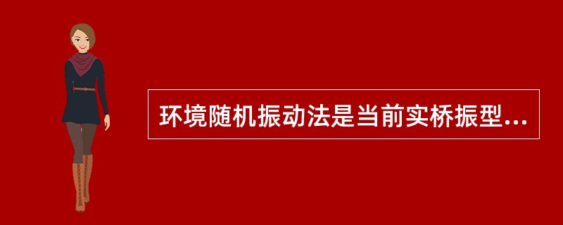 环境随机振动法是当前实桥振型测定常用和较为有效的方法。（）