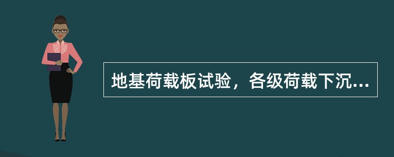 地基荷载板试验，各级荷载下沉相对稳定标准一般采用连续2h的每小时沉降量不超过0.1mm。（）