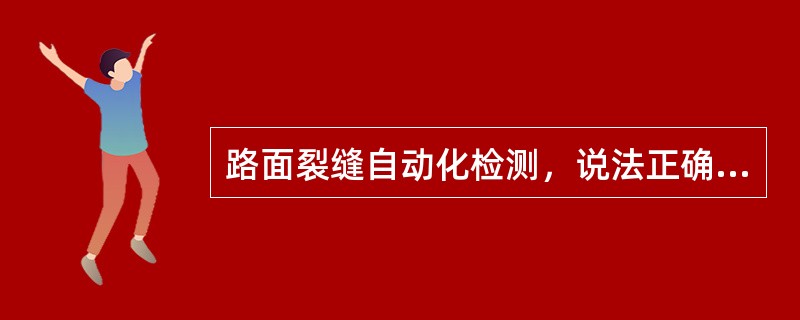 路面裂缝自动化检测，说法正确的是()。