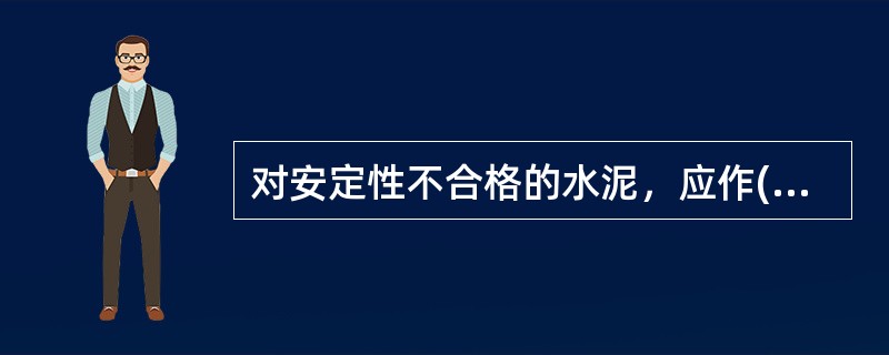 对安定性不合格的水泥，应作()处理。