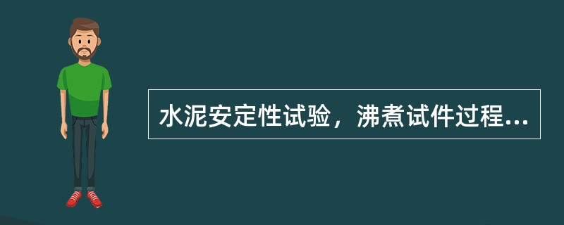 水泥安定性试验，沸煮试件过程中应随时补满沸煮箱中的水。（）