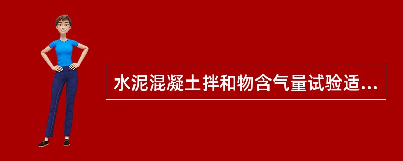 水泥混凝土拌和物含气量试验适用于集料公称最大粒径不大于37.5mm、含气量不大于10%且有坍落度的混凝土。（）