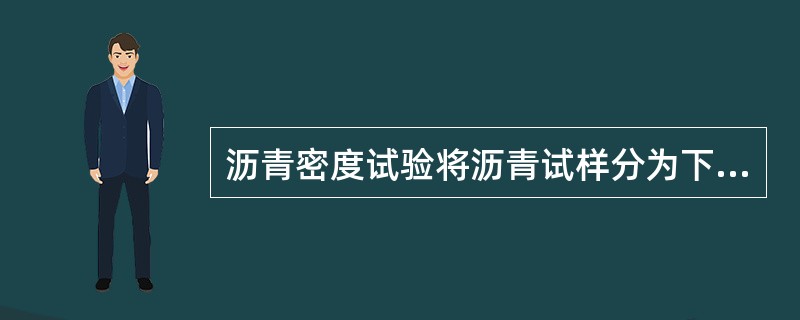 沥青密度试验将沥青试样分为下列的哪几类()
