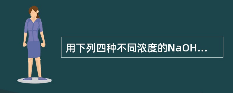 用下列四种不同浓度的NaOH标准溶液①CNaOH=0.5000mol／L，②CNaOH=0.1000mol／L，③CNaOH=0.05000mol／L，④CNaOH=0.01000mol／L，滴定相应