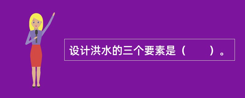 设计洪水的三个要素是（　　）。