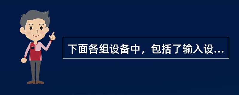 下面各组设备中，包括了输入设备、输出设备和存储设备的是（　　）。