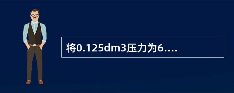 将0.125dm3压力为6.08×104Pa的气体A与0.15dm3压力为8.11×104Pa的气体B，在等温下混合在0.5dm3的真空容器中，混合后的总压力为（　　）。