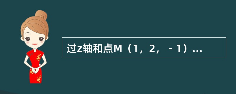 过z轴和点M（1，2，﹣1）的平面方程是（　　）。