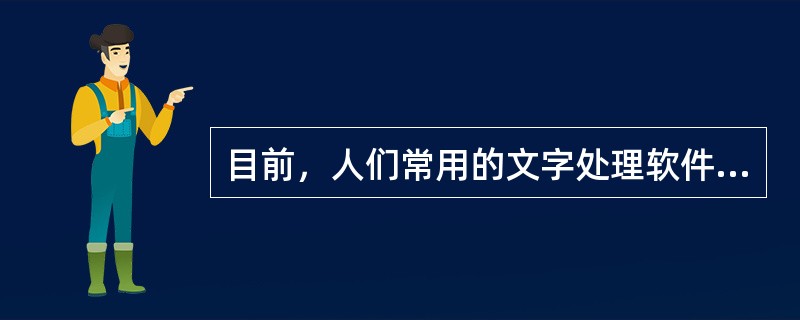 目前，人们常用的文字处理软件有（　　）。