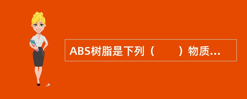 ABS树脂是下列（　　）物质的共聚物。