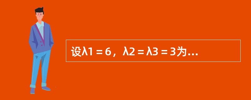 设λ1＝6，λ2＝λ3＝3为三阶实对称矩阵A的特征值，属于λ2＝λ3＝3的特征向量为<img border="0" style="width: 101px; hei