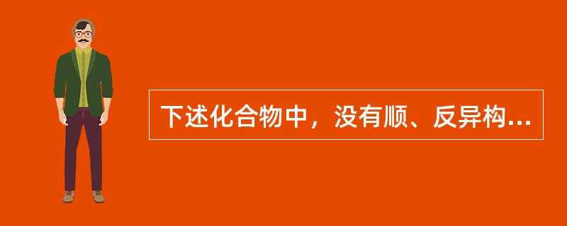 下述化合物中，没有顺、反异构体是（　　）。