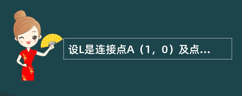 设L是连接点A（1，0）及点B（0，-1）的直线段，则对弧长的曲线积分<img border="0" style="width: 73px; height: 39p