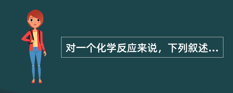 对一个化学反应来说，下列叙述正确的是（　　）。[2010年真题]