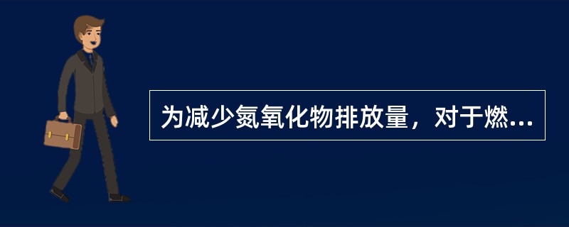 为减少氮氧化物排放量，对于燃油、燃气锅炉最佳途径是从源头上进行控制。其方法是哪几种。（）