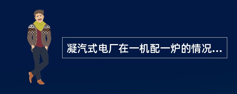 凝汽式电厂在一机配一炉的情况下，锅炉最大连续蒸发量一般为汽轮机额定工况进汽量的108%～110%，主要考虑了哪些因素。（）