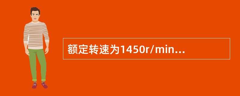 额定转速为1450r/min的三相异步电动机，空载运行时转差率为（　　）。