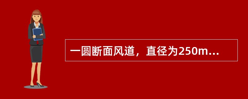 一圆断面风道，直径为250mm，输送10℃的空气，其运动黏度为14.7×10-6m2/s，若临界宙诺数为2300，则保持层流流态的最大流量为（　　）。