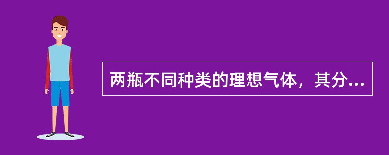 两瓶不同种类的理想气体，其分子平均平动动能相等，但它们单位体积内的分子数不相同，则这两种气体的温度和压强关系为（　　）。