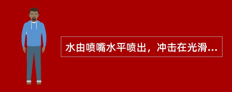 水由喷嘴水平喷出，冲击在光滑平板上，如图所示，已知出口流速为50m/s，喷射流量为0.2m3/s，不计阻力，平板受到的冲击力为（　　）。<br /><img border="