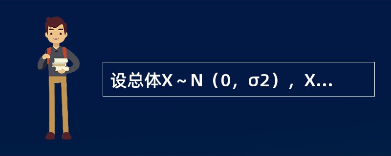 设总体X～N（0，σ2），X1，X2，…Xn，是来自总体的样本，<img border="0" style="width: 315px; height: 147px