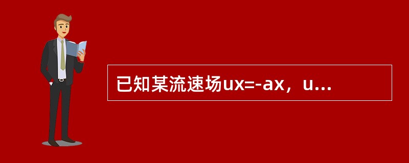 已知某流速场ux=-ax，uy=ay，uz=0则该流速场的流函数为（　　）。