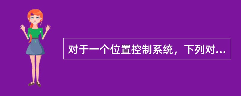 对于一个位置控制系统，下列对非线性现象的描述哪个是错的？（　　）