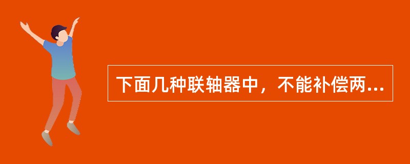 下面几种联轴器中，不能补偿两轴间轴线误差的联轴器是（　　）。