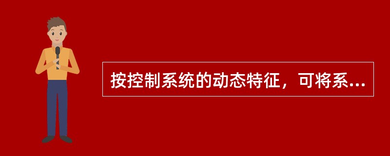 按控制系统的动态特征，可将系统分类为（　　）。