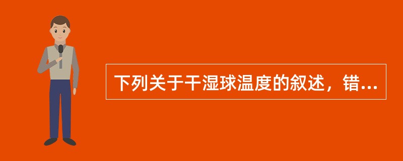 下列关于干湿球温度的叙述，错误的是（　　）。[2010年真题]