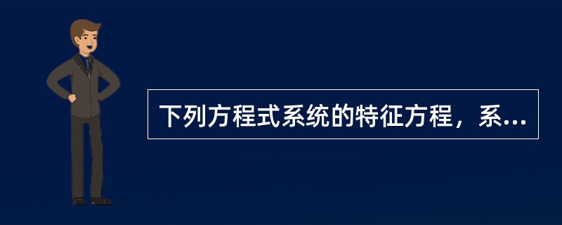 下列方程式系统的特征方程，系统不稳定的是（　　）。