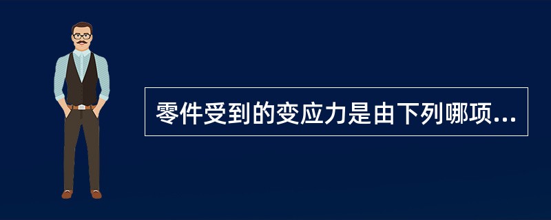 零件受到的变应力是由下列哪项产生的？（　　）。