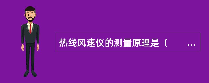 热线风速仪的测量原理是（　　）。[2011年真题]