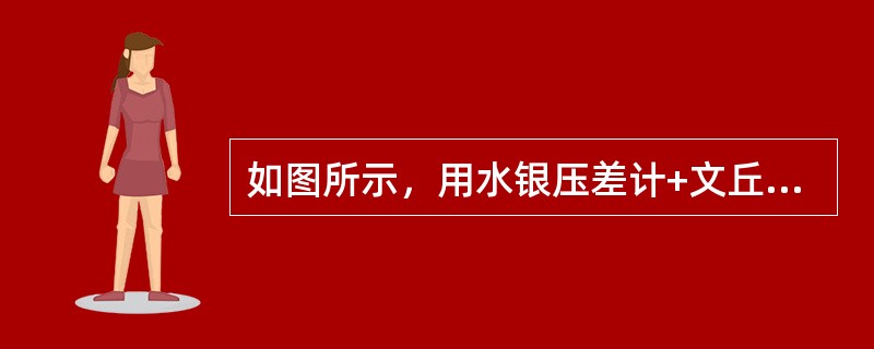 如图所示，用水银压差计+文丘里管测量管道内水流量，已知管道的直径d1=200mm，文丘里管道喉管直径d2=100mm，文丘里管的流量系数μ=0.95。已知测出的管内流量Q=0.025 m3／s，那么两