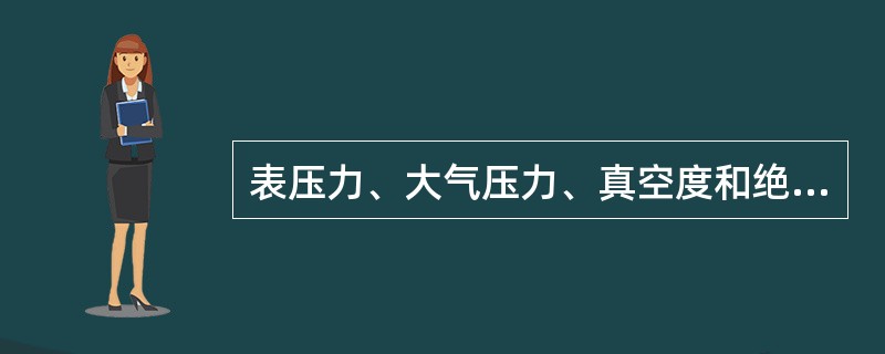 表压力、大气压力、真空度和绝对压力中只有（　　）。