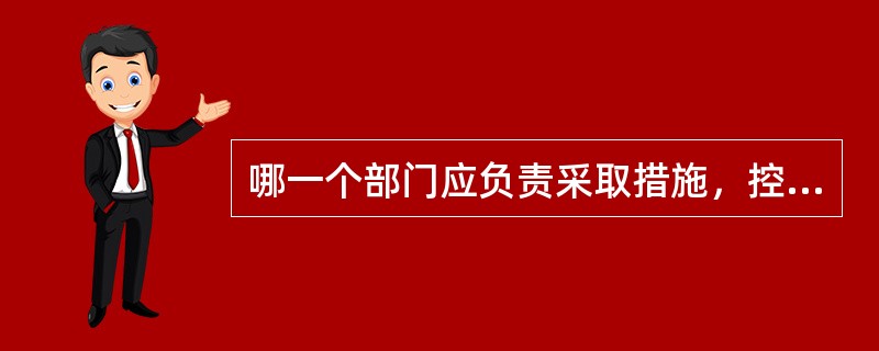 哪一个部门应负责采取措施，控制和处理施工现场对环境可能造成的污染和危害？（　　）[2008年真题]